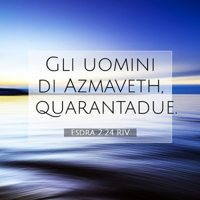 Picture 07 - Esdra 2:24 RIV - Gli uomini di Azmaveth, - Bible Verse Picture