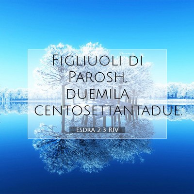 Picture 07 - Esdra 2:3 RIV - Figliuoli di Parosh, duemila - Bible Verse Picture
