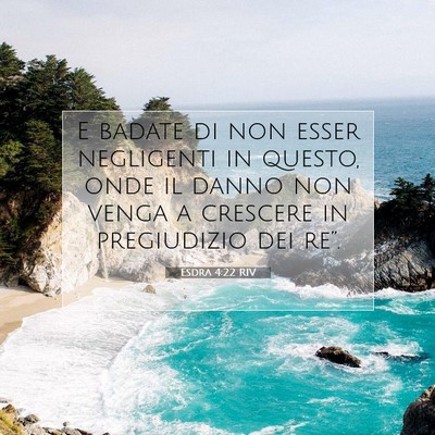 Picture 07 - Esdra 4:22 RIV - E badate di non esser negligenti in questo, onde - Bible Verse Picture