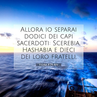 Picture 07 - Esdra 8:24 RIV - Allora io separai dodici dei capi sacerdoti: - Bible Verse Picture