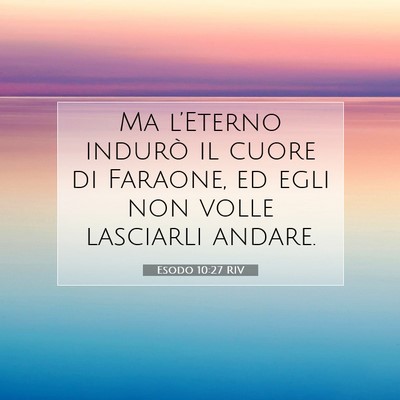 Picture 07 - Esodo 10:27 RIV - Ma l’Eterno indurò il cuore di Faraone, ed - Bible Verse Picture