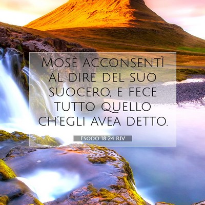 Picture 07 - Esodo 18:24 RIV - Mosè acconsentì al dire del suo suocero, e fece - Bible Verse Picture