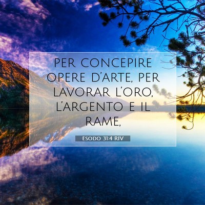 Picture 07 - Esodo 31:4 RIV - per concepire opere d’arte, per lavorar - Bible Verse Picture