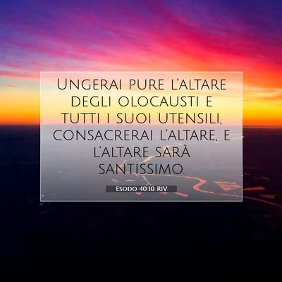 Picture 07 - Esodo 40:10 RIV - Ungerai pure l’altare degli olocausti e tutti i - Bible Verse Picture
