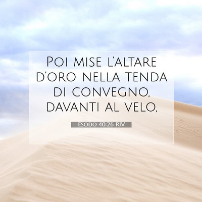 Picture 07 - Esodo 40:26 RIV - Poi mise l’altare d’oro nella tenda di - Bible Verse Picture