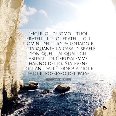 Picture 07 - Ezechiele 11:15 RIV - “Figliuol d’uomo, i tuoi fratelli, i tuoi - Bible Verse Picture