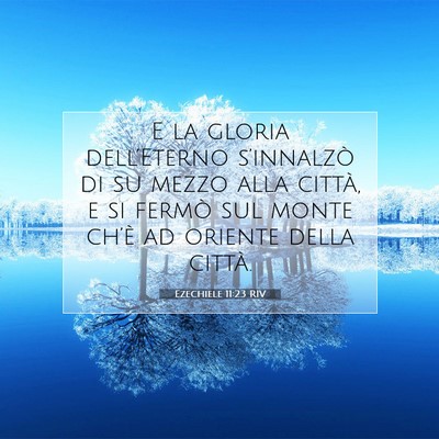Picture 07 - Ezechiele 11:23 RIV - E la gloria dell’Eterno s’innalzò di su - Bible Verse Picture