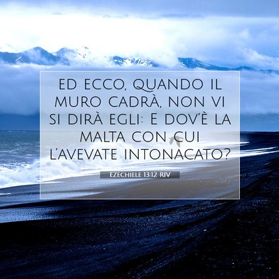 Picture 07 - Ezechiele 13:12 RIV - ed ecco, quando il muro cadrà, non vi si dirà - Bible Verse Picture