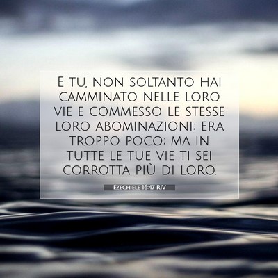 Picture 07 - Ezechiele 16:47 RIV - E tu, non soltanto hai camminato nelle loro vie e - Bible Verse Picture