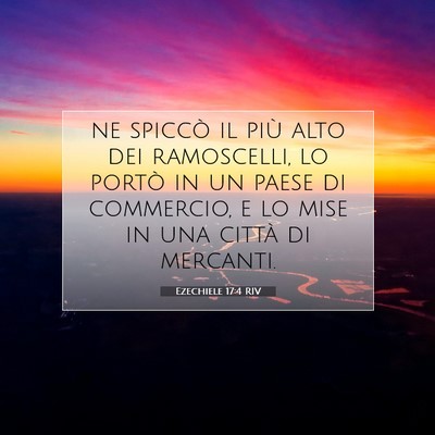 Picture 07 - Ezechiele 17:4 RIV - ne spiccò il più alto dei ramoscelli, lo portò - Bible Verse Picture