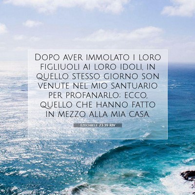 Picture 07 - Ezechiele 23:39 RIV - Dopo aver immolato i loro figliuoli ai loro - Bible Verse Picture