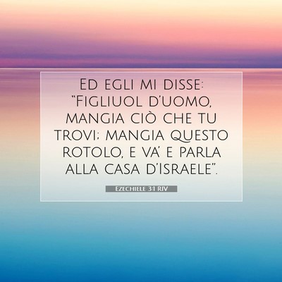Picture 07 - Ezechiele 3:1 RIV - Ed egli mi disse: “Figliuol d’uomo, mangia - Bible Verse Picture