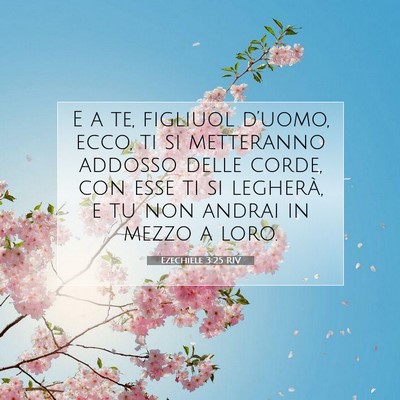 Picture 07 - Ezechiele 3:25 RIV - E a te, figliuol d’uomo, ecco, ti si metteranno - Bible Verse Picture