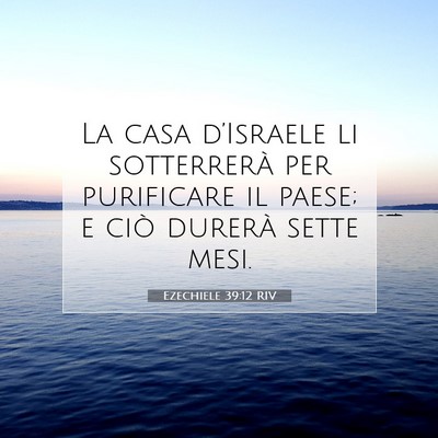 Picture 07 - Ezechiele 39:12 RIV - La casa d’Israele li sotterrerà per purificare - Bible Verse Picture