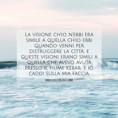 Picture 07 - Ezechiele 43:3 RIV - La visione ch’io n’ebbi era simile a quella - Bible Verse Picture
