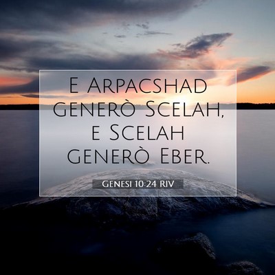 Picture 07 - Genesi 10:24 RIV - E Arpacshad generò Scelah, e Scelah generò - Bible Verse Picture
