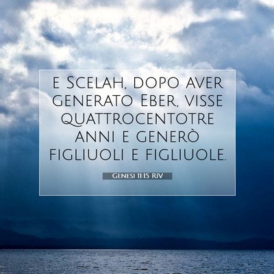 Picture 07 - Genesi 11:15 RIV - e Scelah, dopo aver generato Eber, visse - Bible Verse Picture