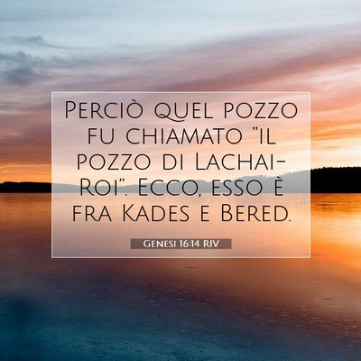Picture 07 - Genesi 16:14 RIV - Perciò quel pozzo fu chiamato “il pozzo di - Bible Verse Picture