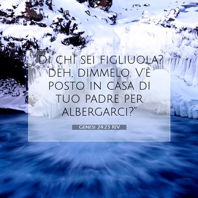 Picture 07 - Genesi 24:23 RIV - “Di chi sei figliuola? deh, dimmelo. V’è - Bible Verse Picture