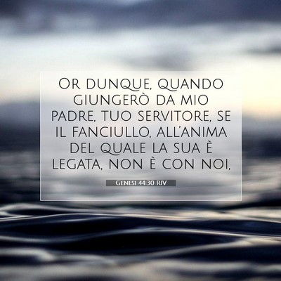 Picture 07 - Genesi 44:30 RIV - Or dunque, quando giungerò da mio padre, tuo - Bible Verse Picture
