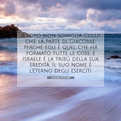 Picture 07 - Geremia 10:16 RIV - A loro non somiglia Colui ch’è la parte di - Bible Verse Picture