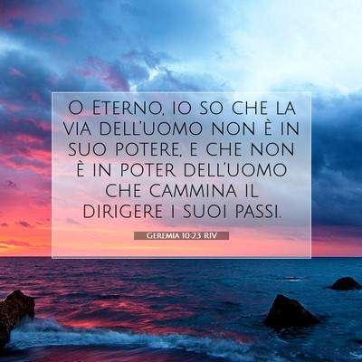 Picture 07 - Geremia 10:23 RIV - O Eterno, io so che la via dell’uomo non è in - Bible Verse Picture