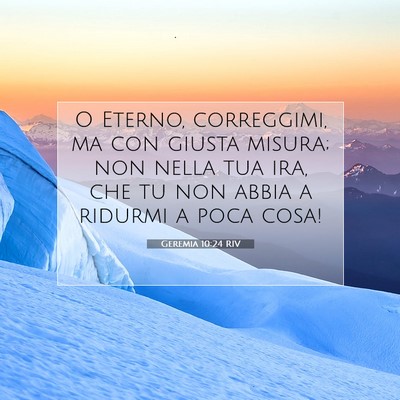 Picture 07 - Geremia 10:24 RIV - O Eterno, correggimi, ma con giusta misura; non - Bible Verse Picture