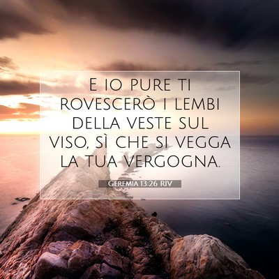 Picture 07 - Geremia 13:26 RIV - E io pure ti rovescerò i lembi della veste sul - Bible Verse Picture