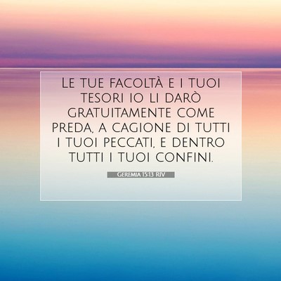 Picture 07 - Geremia 15:13 RIV - Le tue facoltà e i tuoi tesori io li darò - Bible Verse Picture