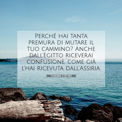 Picture 07 - Geremia 2:36 RIV - Perché hai tanta premura di mutare il tuo - Bible Verse Picture