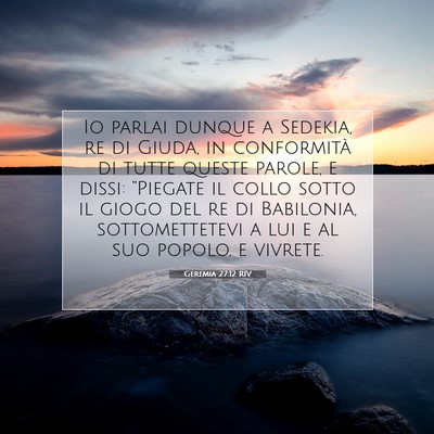 Picture 07 - Geremia 27:12 RIV - Io parlai dunque a Sedekia, re di Giuda, in - Bible Verse Picture