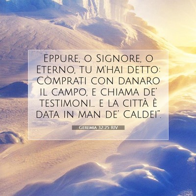 Picture 07 - Geremia 32:25 RIV - Eppure, o Signore, o Eterno, tu m’hai detto: - Bible Verse Picture