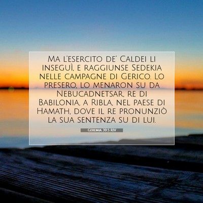 Picture 07 - Geremia 39:5 RIV - Ma l’esercito de’ Caldei li inseguì, e - Bible Verse Picture