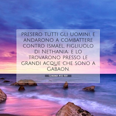 Picture 07 - Geremia 41:12 RIV - presero tutti gli uomini, e andarono a combattere - Bible Verse Picture