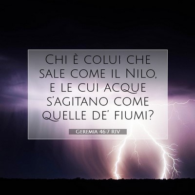Picture 07 - Geremia 46:7 RIV - Chi è colui che sale come il Nilo, e le cui - Bible Verse Picture