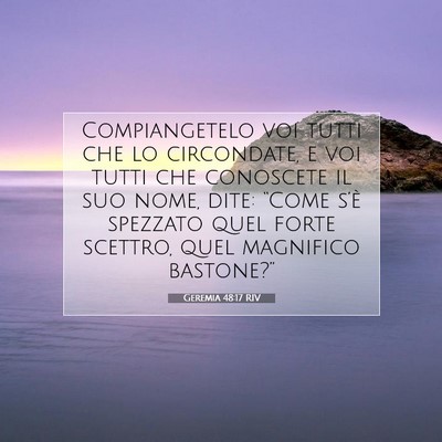 Picture 07 - Geremia 48:17 RIV - Compiangetelo voi tutti che lo circondate, e voi - Bible Verse Picture