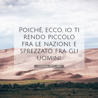 Picture 07 - Geremia 49:15 RIV - Poiché, ecco, io ti rendo piccolo fra le - Bible Verse Picture