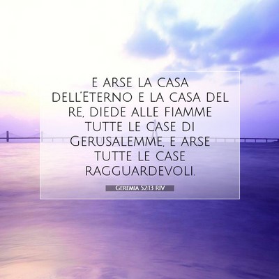 Picture 07 - Geremia 52:13 RIV - e arse la casa dell’Eterno e la casa del re, - Bible Verse Picture