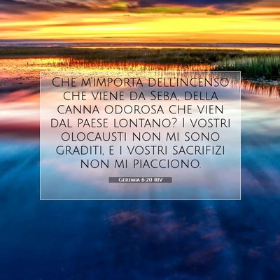 Picture 07 - Geremia 6:20 RIV - Che m’importa dell’incenso che viene da Seba, - Bible Verse Picture