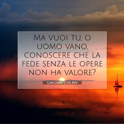Picture 07 - Giacomo 2:20 RIV - Ma vuoi tu, o uomo vano, conoscere che la fede - Bible Verse Picture