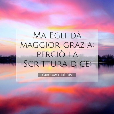 Picture 07 - Giacomo 4:6 RIV - Ma Egli dà maggior grazia; perciò la Scrittura - Bible Verse Picture