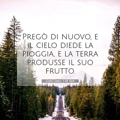 Picture 07 - Giacomo 5:18 RIV - Pregò di nuovo, e il cielo diede la pioggia, e - Bible Verse Picture