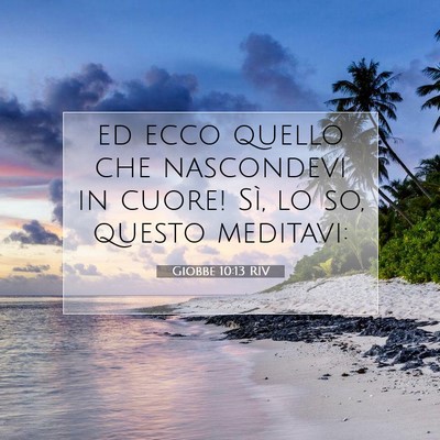 Picture 07 - Giobbe 10:13 RIV - ed ecco quello che nascondevi in cuore! Sì, lo - Bible Verse Picture