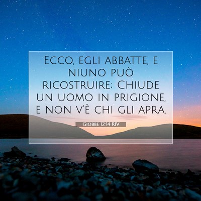 Picture 07 - Giobbe 12:14 RIV - Ecco, egli abbatte, e niuno può ricostruire; - Bible Verse Picture