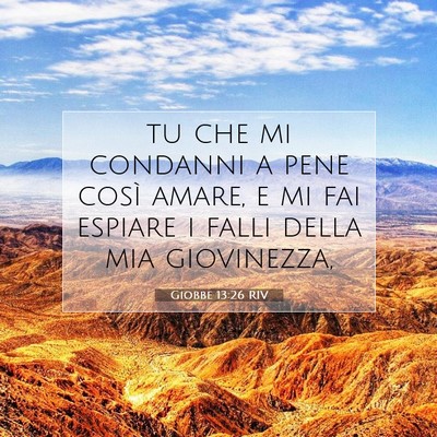 Picture 07 - Giobbe 13:26 RIV - tu che mi condanni a pene così amare, e mi fai - Bible Verse Picture