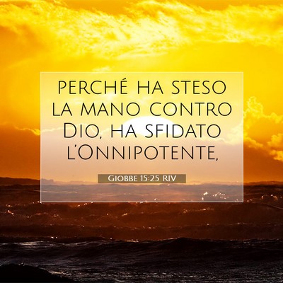 Picture 07 - Giobbe 15:25 RIV - perché ha steso la mano contro Dio, ha sfidato - Bible Verse Picture