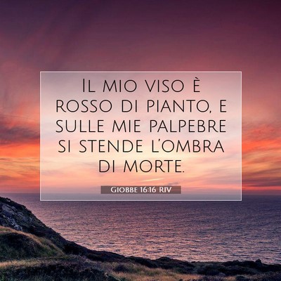 Picture 07 - Giobbe 16:16 RIV - Il mio viso è rosso di pianto, e sulle mie - Bible Verse Picture