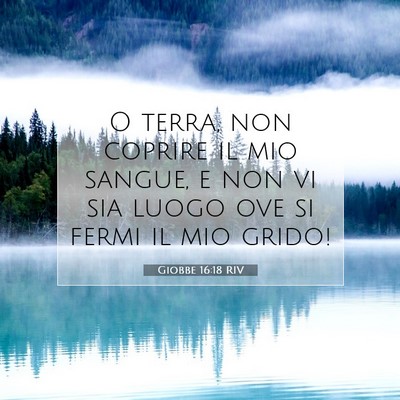 Picture 07 - Giobbe 16:18 RIV - O terra, non coprire il mio sangue, e non vi sia - Bible Verse Picture