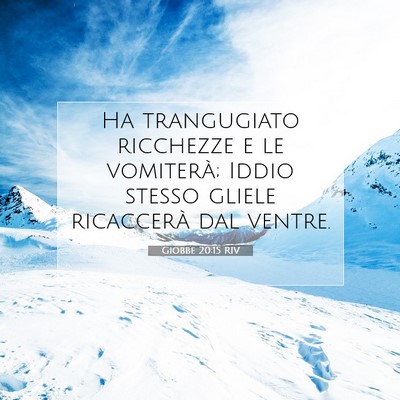 Picture 07 - Giobbe 20:15 RIV - Ha trangugiato ricchezze e le vomiterà; Iddio - Bible Verse Picture
