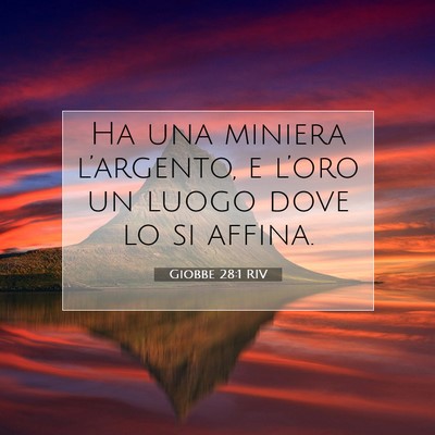 Picture 07 - Giobbe 28:1 RIV - Ha una miniera l’argento, e l’oro un luogo - Bible Verse Picture